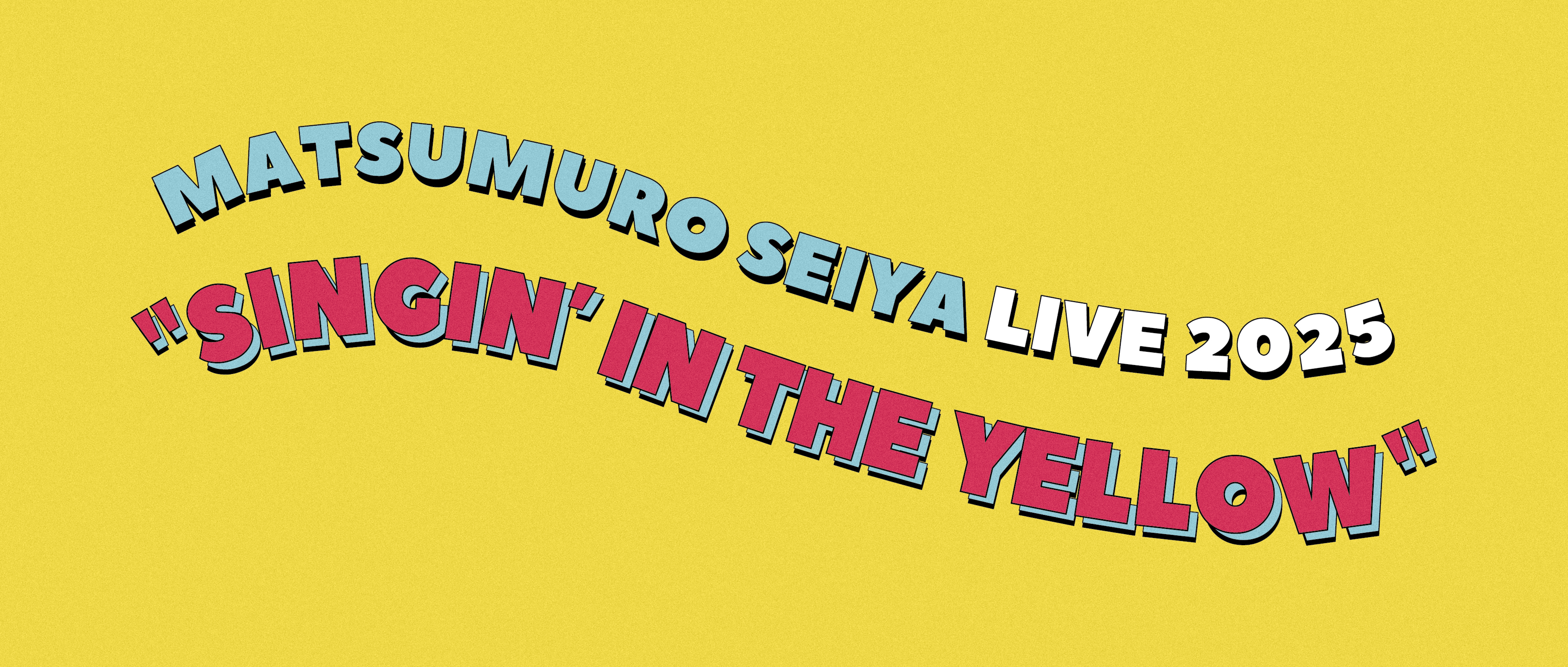 「Matsumuro Seiya Live 2025 "Singin’in the Yellow"」
